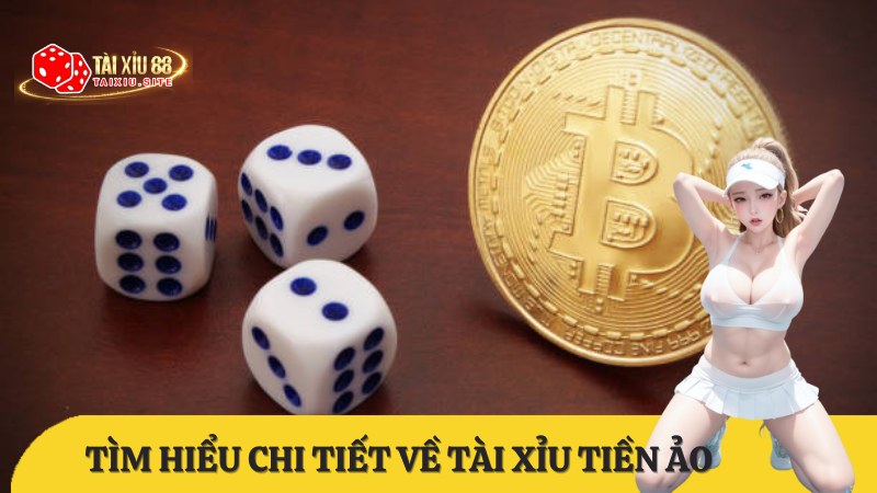 Cùng Tài Xỉu 88 tìm hiểu Tài xỉu tiền ảo là gì? Top 5 app tài xỉu tiền ảo uy tín nhất 2025